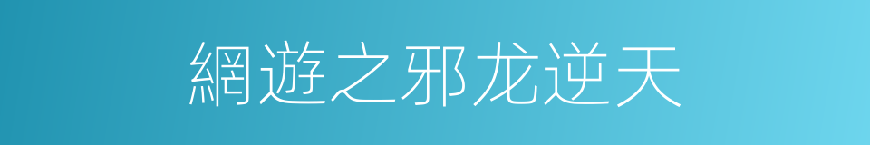 網遊之邪龙逆天的同義詞