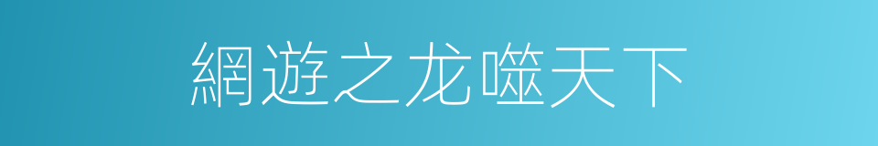 網遊之龙噬天下的同義詞