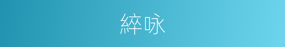 綷咏的意思