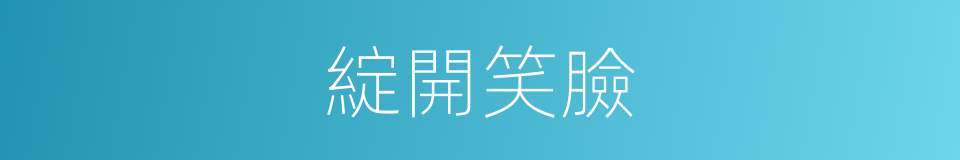 綻開笑臉的同義詞