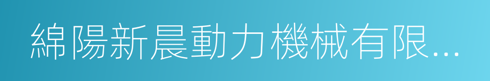 綿陽新晨動力機械有限公司的同義詞