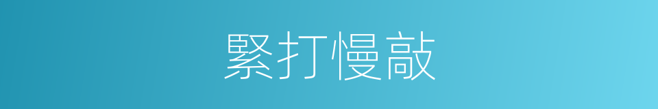 緊打慢敲的意思