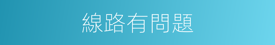 線路有問題的同義詞
