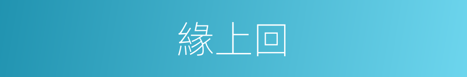 緣上回的同義詞