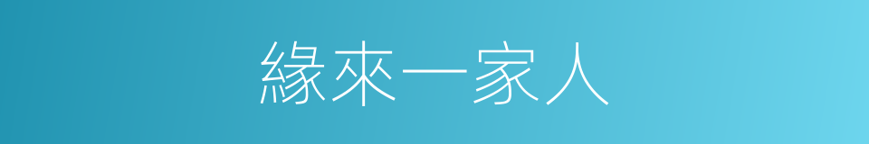 緣來一家人的同義詞