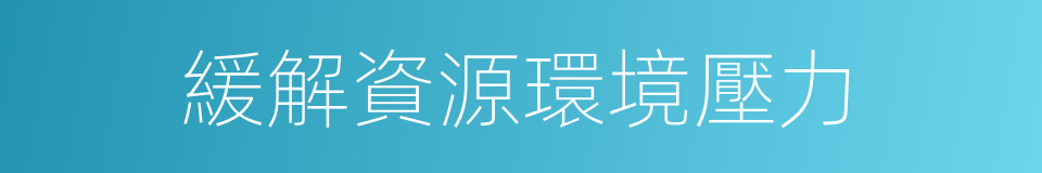 緩解資源環境壓力的同義詞