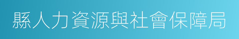 縣人力資源與社會保障局的同義詞