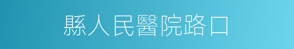 縣人民醫院路口的同義詞