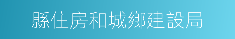 縣住房和城鄉建設局的同義詞