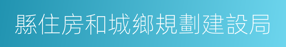 縣住房和城鄉規劃建設局的同義詞