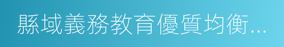 縣域義務教育優質均衡發展督導評估辦法的同義詞