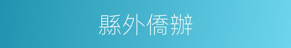 縣外僑辦的同義詞