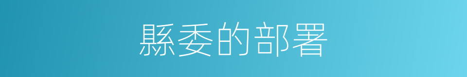縣委的部署的同義詞