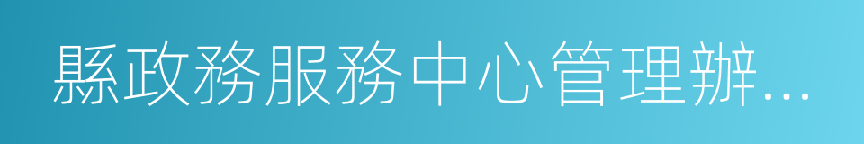 縣政務服務中心管理辦公室的同義詞