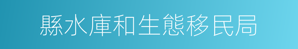 縣水庫和生態移民局的同義詞