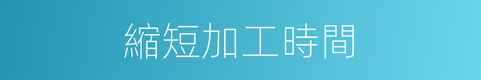 縮短加工時間的同義詞