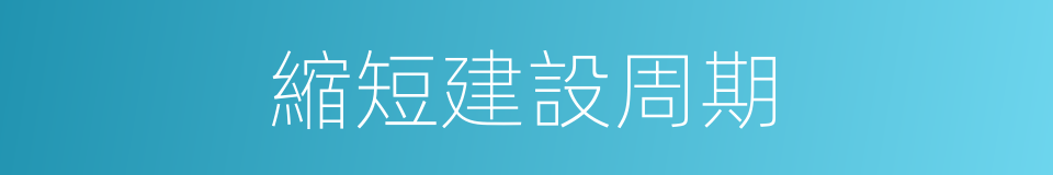 縮短建設周期的同義詞