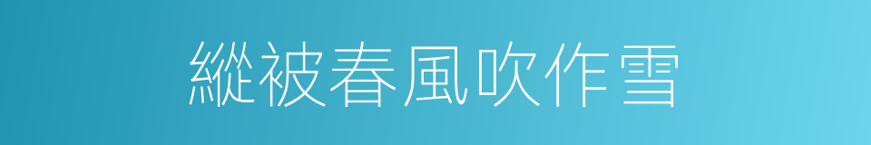 縱被春風吹作雪的同義詞