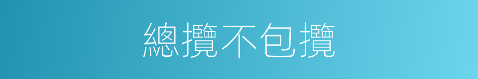 總攬不包攬的同義詞