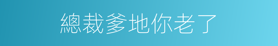總裁爹地你老了的同義詞