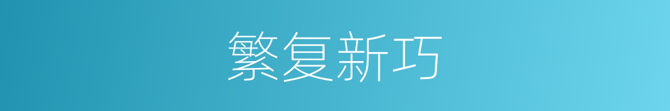 繁复新巧的同义词