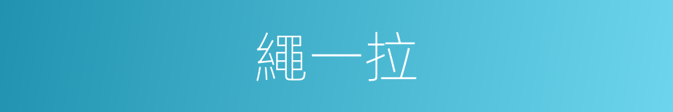 繩一拉的同義詞