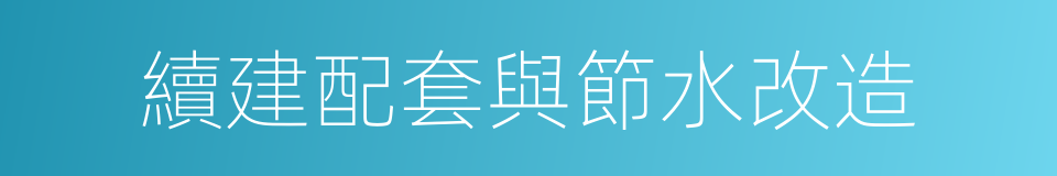續建配套與節水改造的同義詞