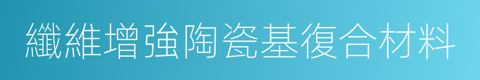 纖維增強陶瓷基復合材料的同義詞