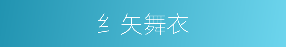 纟矢舞衣的同义词