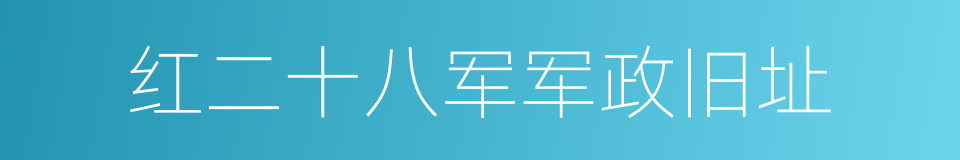 红二十八军军政旧址的同义词