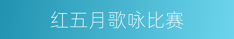 红五月歌咏比赛的同义词