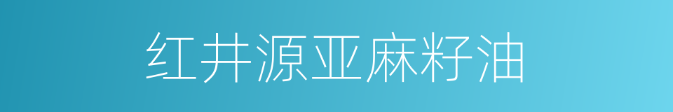 红井源亚麻籽油的同义词