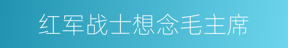 红军战士想念毛主席的同义词