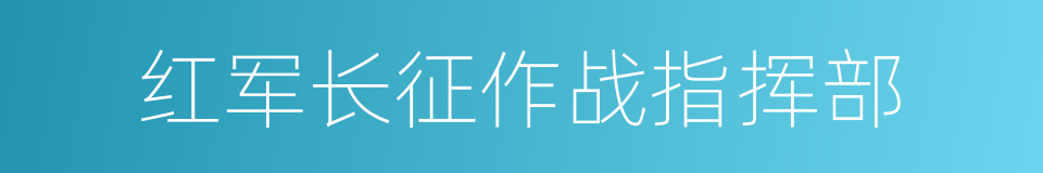 红军长征作战指挥部的同义词