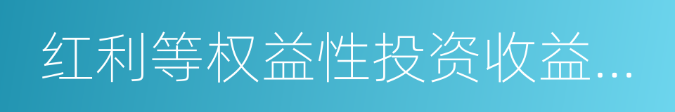 红利等权益性投资收益和利息的同义词