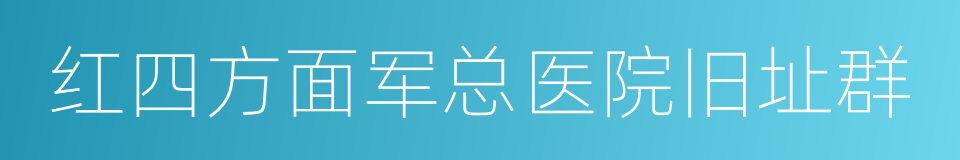 红四方面军总医院旧址群的同义词