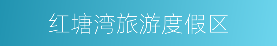 红塘湾旅游度假区的同义词