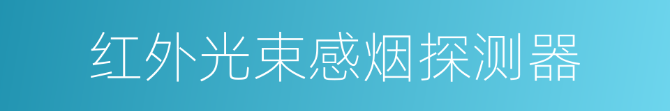 红外光束感烟探测器的同义词