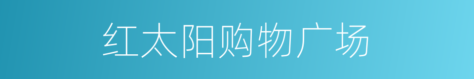 红太阳购物广场的同义词