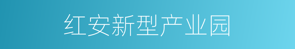 红安新型产业园的同义词