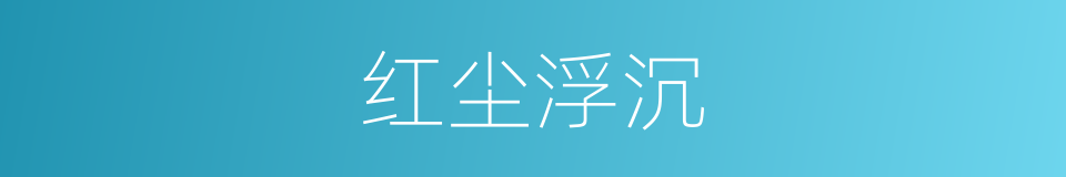 红尘浮沉的同义词
