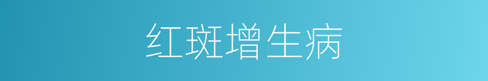 红斑增生病的同义词