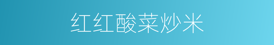 红红酸菜炒米的同义词