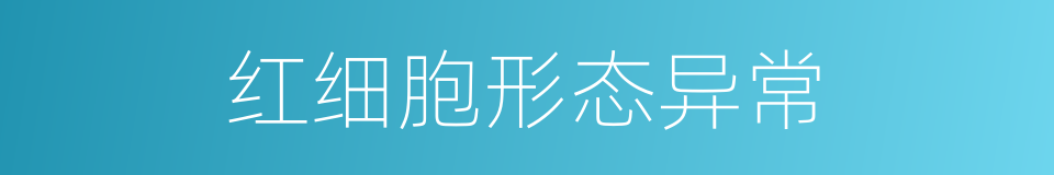 红细胞形态异常的同义词