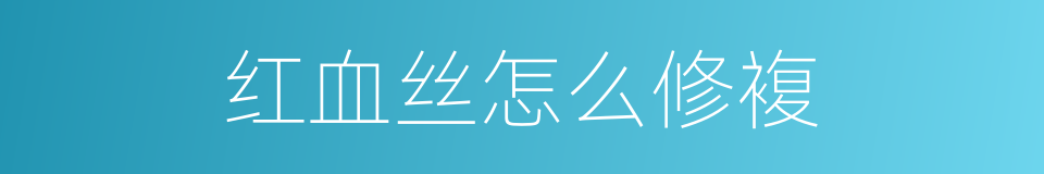红血丝怎么修複的同义词