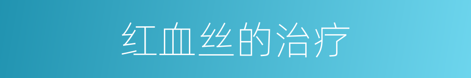 红血丝的治疗的同义词