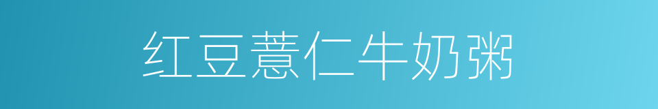 红豆薏仁牛奶粥的同义词