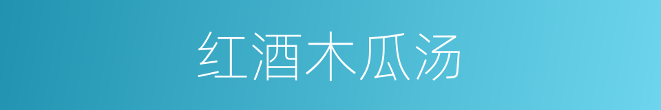 红酒木瓜汤的同义词