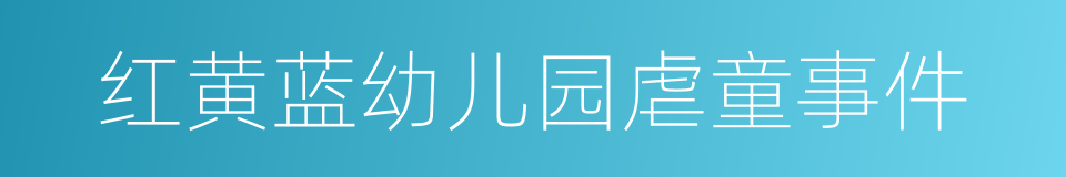 红黄蓝幼儿园虐童事件的同义词