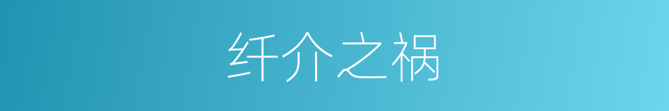 纤介之祸的意思